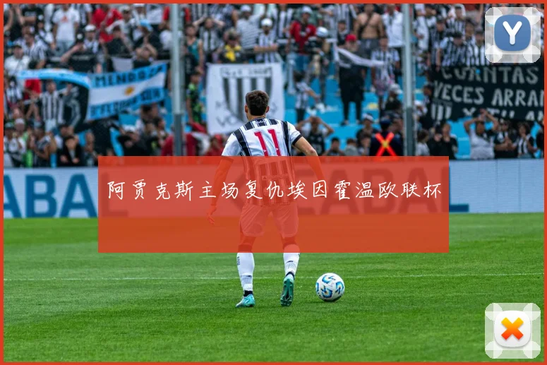 阿贾克斯主场复仇埃因霍温欧联杯