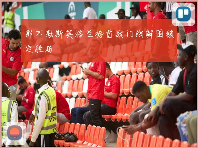 那不勒斯英格兰榜首战门线解围锁定胜局