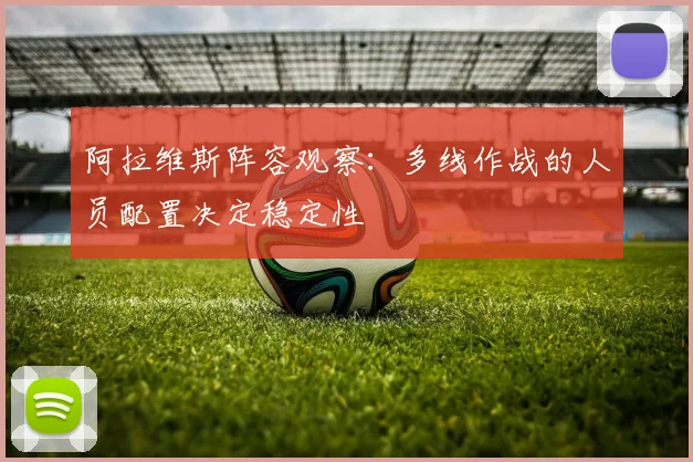 阿拉维斯阵容观察：多线作战的人员配置决定稳定性