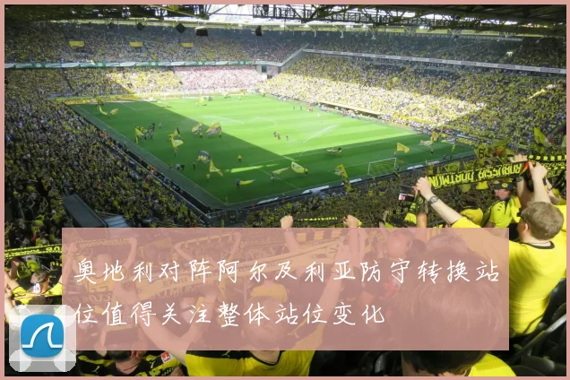 奥地利对阵阿尔及利亚防守转换站位值得关注整体站位变化