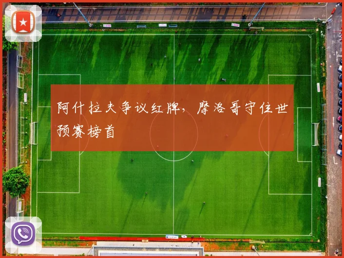 阿什拉夫争议红牌，摩洛哥守住世预赛榜首