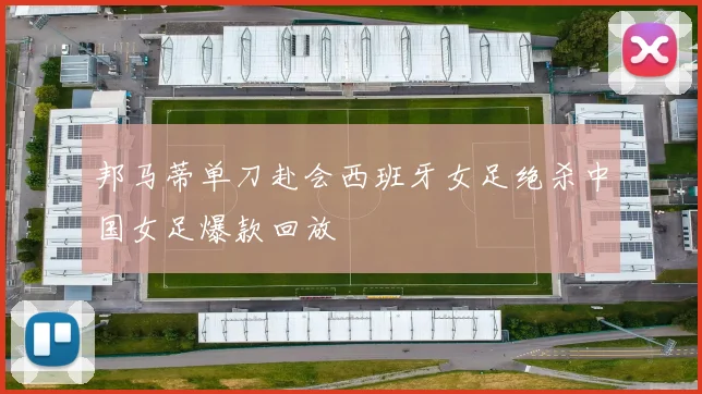 邦马蒂单刀赴会西班牙女足绝杀中国女足爆款回放