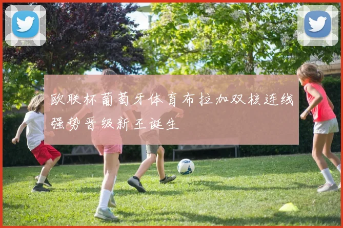欧联杯葡萄牙体育布拉加双核连线强势晋级新王诞生