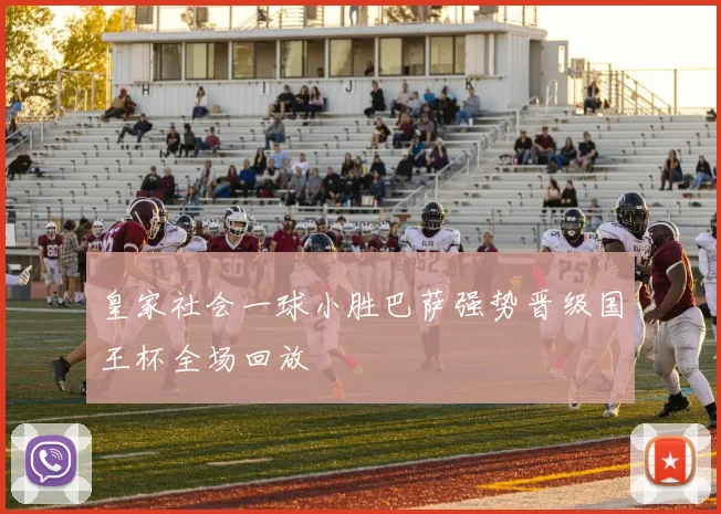 皇家社会一球小胜巴萨强势晋级国王杯全场回放