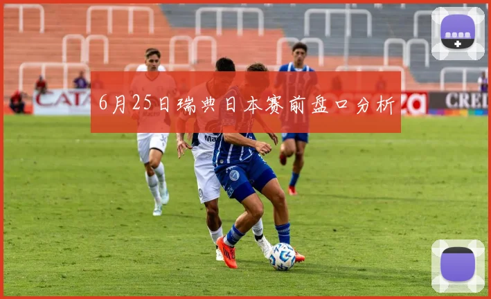 6月25日瑞典日本赛前盘口分析