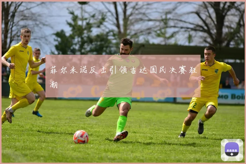 菲尔米诺反击引领吉达国民决赛狂潮