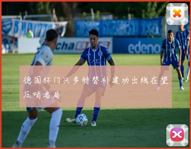 德国杯门兴多特替补建功出线在望压哨名局
