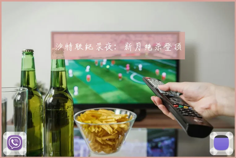 沙特联纪录夜：新月绝杀登顶
