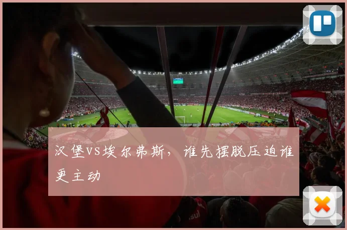 汉堡vs埃尔弗斯,谁先摆脱压迫谁更主动